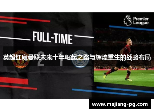 英超红魔曼联未来十年崛起之路与辉煌重生的战略布局