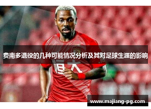 费南多退役的几种可能情况分析及其对足球生涯的影响