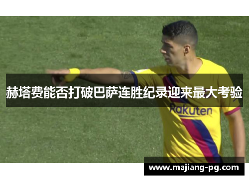 赫塔费能否打破巴萨连胜纪录迎来最大考验