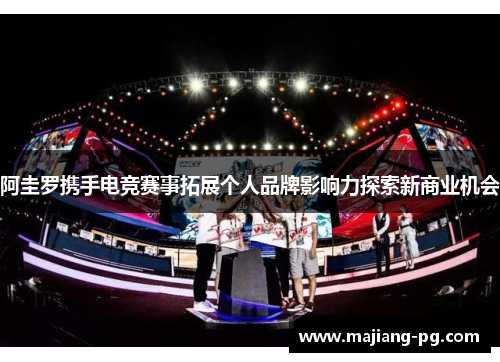 阿圭罗携手电竞赛事拓展个人品牌影响力探索新商业机会
