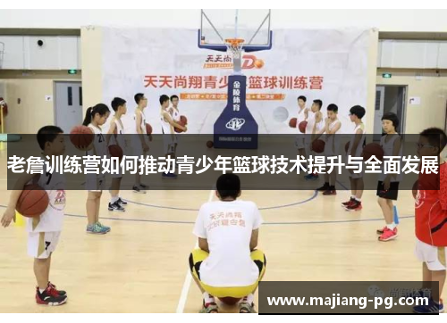 老詹训练营如何推动青少年篮球技术提升与全面发展